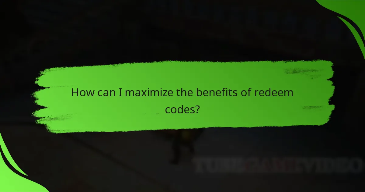 How can I maximize the benefits of redeem codes?